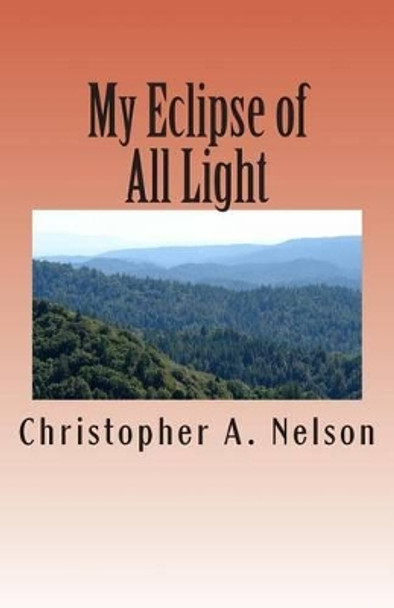 My Eclipse of All Light: Shedding Light by Christopher Andrew Nelson 9781511517904