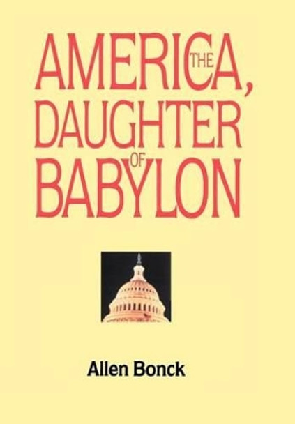 America, the Daughter of Babylon by Allen Bonck 9781475906264