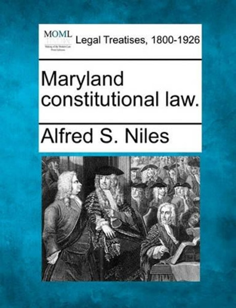 Maryland Constitutional Law. by Alfred S Niles 9781240136186