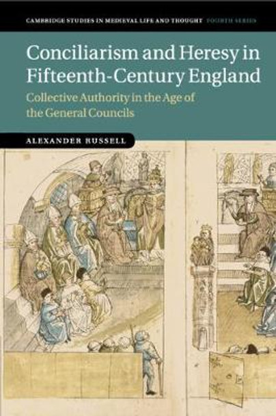 Conciliarism and Heresy in Fifteenth-Century England: Collective Authority in the Age of the General Councils by Alexander Russell