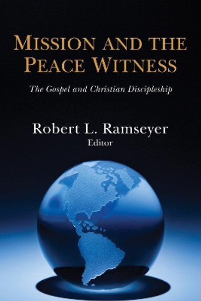 Mission and the Peace Witness: The Gospel and Christian Discipleship by Robert L Ramseyer 9781532667053