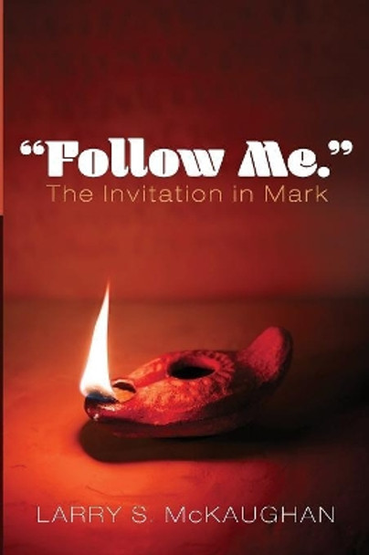 Follow Me. The Invitation in Mark by Larry S McKaughan 9781532675126