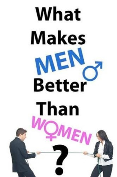 What Makes Men Better Than Women? by Robert Pagginson 9781478392316