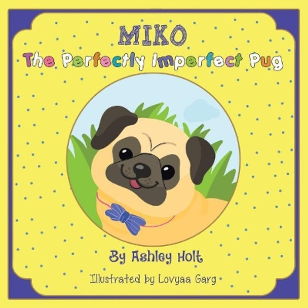 Miko the Perfectly Imperfect Pug by Ashley Holt 9781504392723
