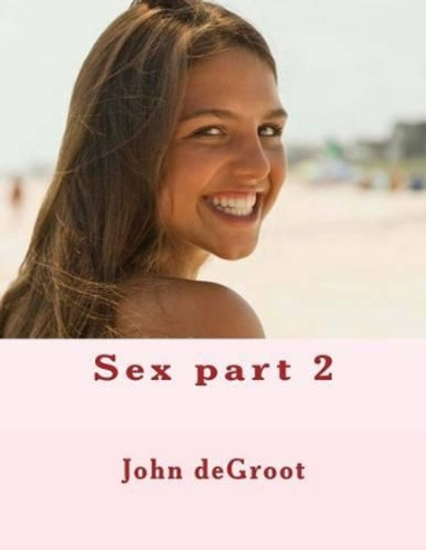 Sex part 2 by John deGroot 9781505733730