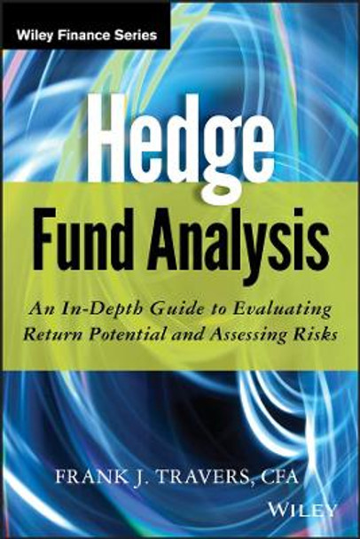 Hedge Fund Analysis: An In-Depth Guide to Evaluating Return Potential and Assessing Risks by Frank J. Travers