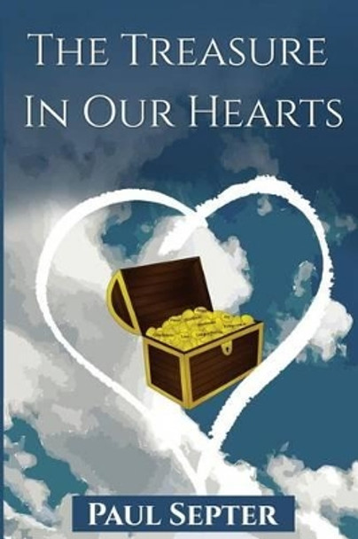 The Treasure In Our Hearts: God's Love Shed Abroad by Paul Septer 9781515354024