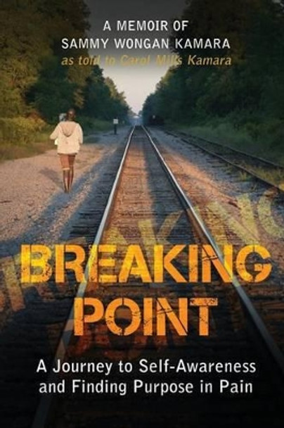 Breaking Point: A Journey to Self-Awareness and Finding Purpose in Pain by Sammy Kamara 9781515378853