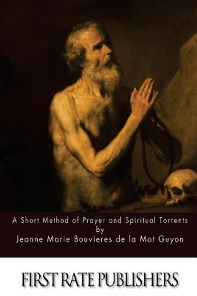 A Short Method of Prayer and Spiritual Torrents by Jeanne Marie Bouvier De La Motte Guyon 9781511552615