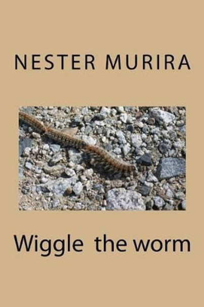 Wiggle the worm by Nester Kadzviti Murira 9781517230838