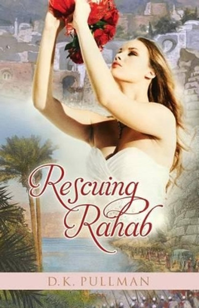 Rescuing Rahab by D K Pullman 9781511916011