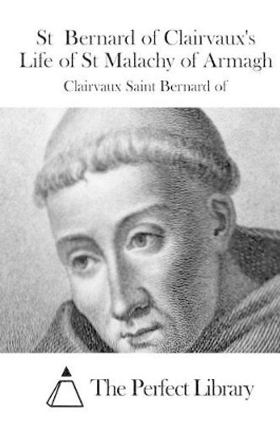 St Bernard of Clairvaux's Life of St Malachy of Armagh by The Perfect Library 9781512090871