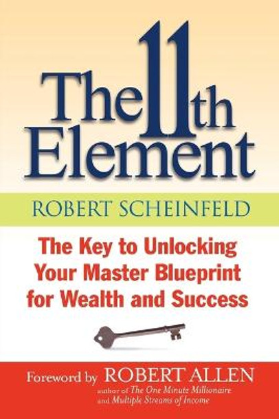 The 11th Element: The Key to Unlocking Your Master Blueprint For Wealth and Success by Robert Scheinfeld