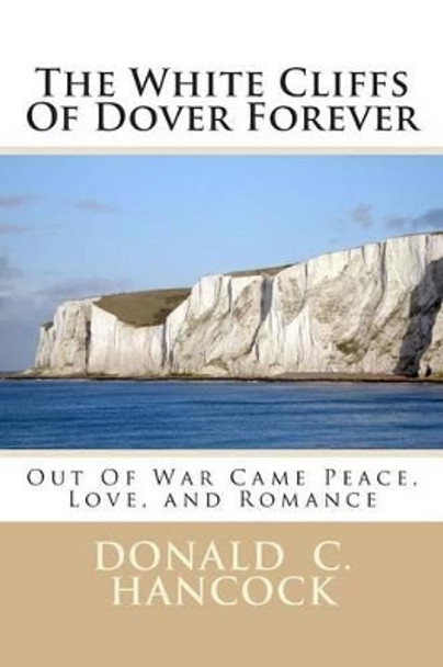 The White Cliffs Of Dover Forever: Out Of War Came Peace, Love, and Romance by Finetta G Hancock 9781514356982