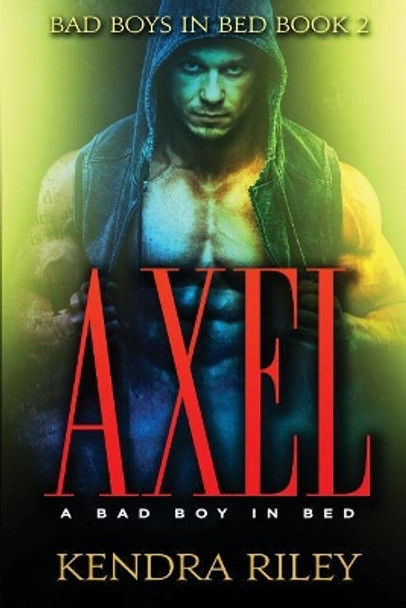 Axel - A Bad Boy in Bed by Kendra Riley 9781546685586