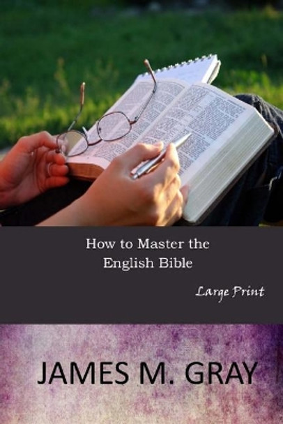 How to Master the English Bible: Large Print by James M Gray 9781546704669