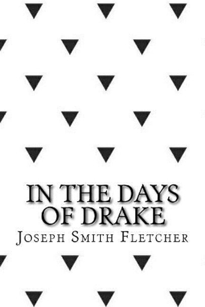 In the Days of Drake by Joseph Smith Fletcher 9781546719304