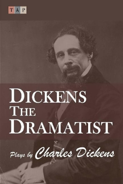 Dickens the Dramatist: Plays by Charles Dickens by Dickens 9781546815235