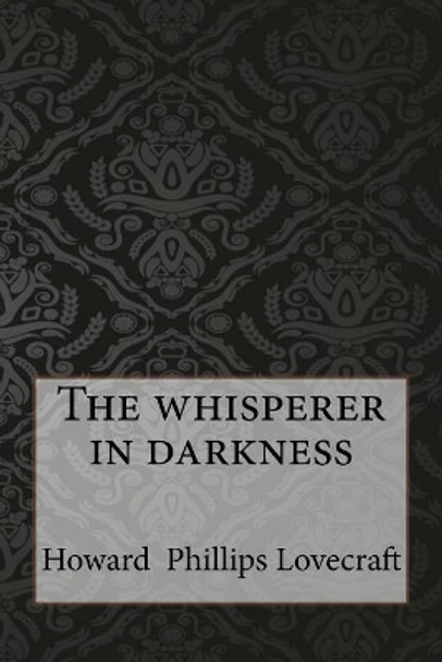 The Whisperer In Darkness by Howard Phillips Lovecraft 9781546922544