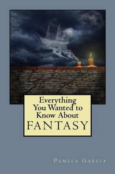 Everything You Wanted to Know About FANTASY by Pamela Garcia 9781540570352