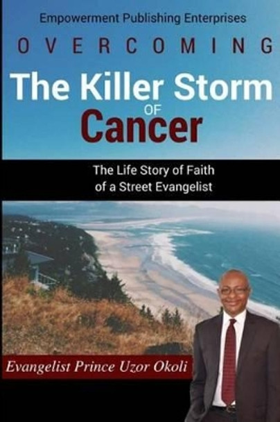 Overcoming The Killer Storm of Cancer: The Life Story of Faith of a Street Evangelist by Mary Adaobi Okoli 9781540590589