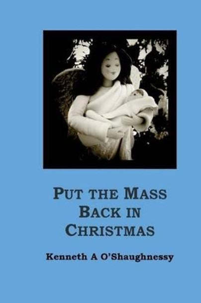 Put the Mass Back in Christmas by Kenneth a O'Shaughnessy 9781540634580