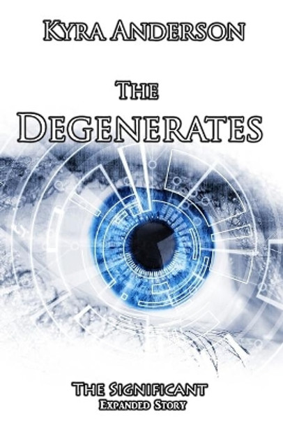 The Degenerates: The Significant Expanded Story by Kyra Anderson 9781540795038