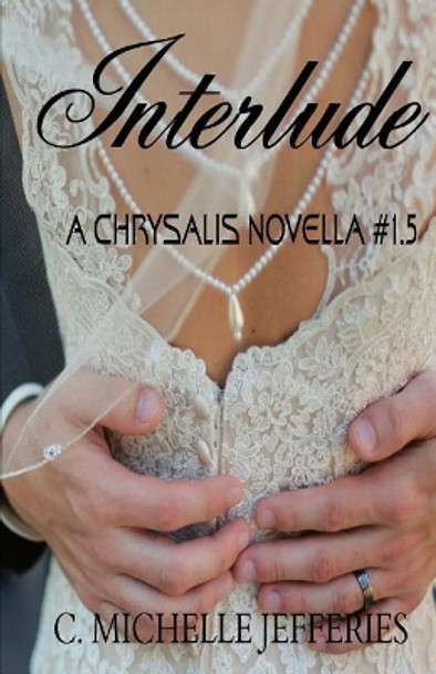 Interlude: Chrysalis Series Novella #1.5 by C Michelle Jefferies 9781545040676