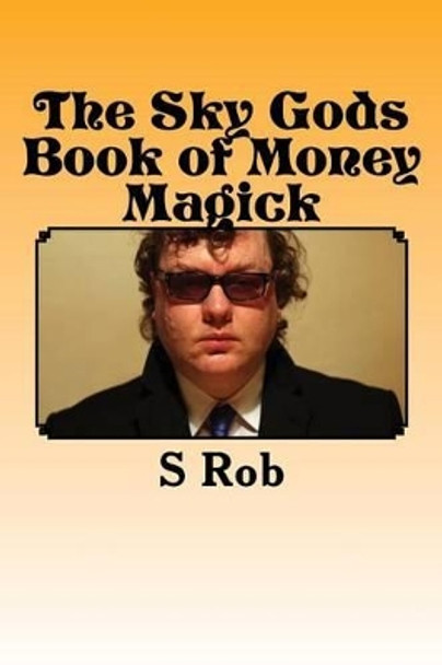 The Sky Gods Book of Money Magick by S Rob 9781540796530