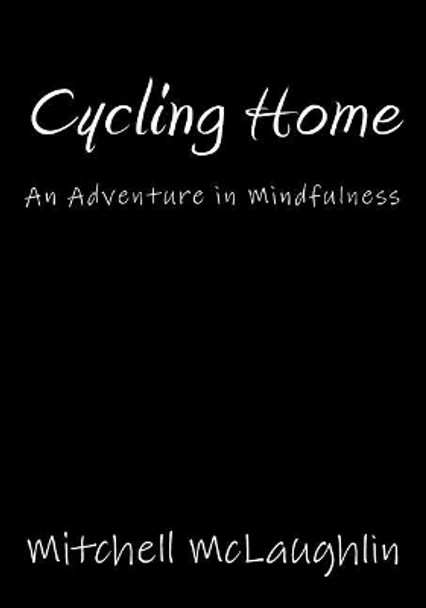 Cycling Home: An Adventure in Mindfulness by Mitchell McLaughlin 9781540803603