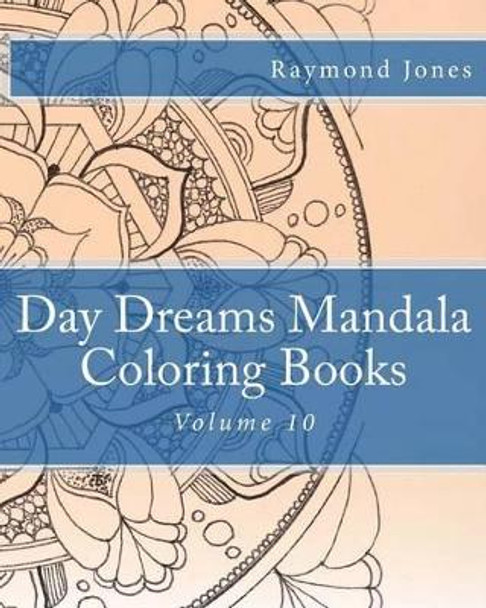 Day Dreams Mandala Coloring Books: Volume 10 by Raymond J Jones 9781540831170