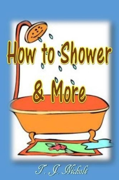 How to Shower and More by T J Nichols 9781540833198