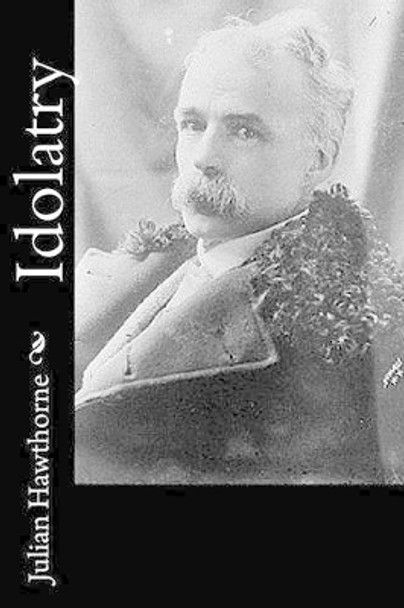 Idolatry by Julian Hawthorne 9781541048300