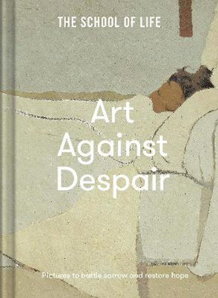 Art Against Despair: pictures to battle sorrow and restore hope by The School of Life