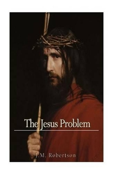 The Jesus Problem by J M Robertson 9781541130210