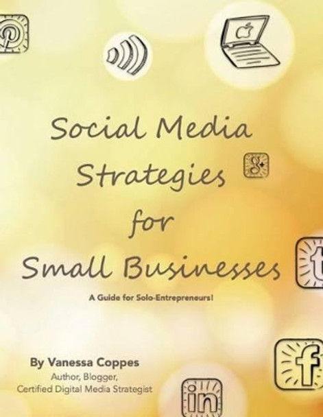 Social Media Strategies for Small Businesses: A Guide for Solo-Entrepreneurs! by Vanessa Coppes 9781541132108