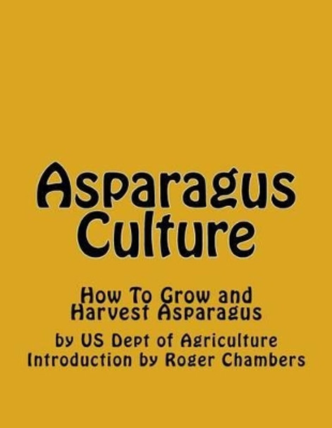 Asparagus Culture: How To Grow and Harvest Asparagus by Roger Chambers 9781541211438