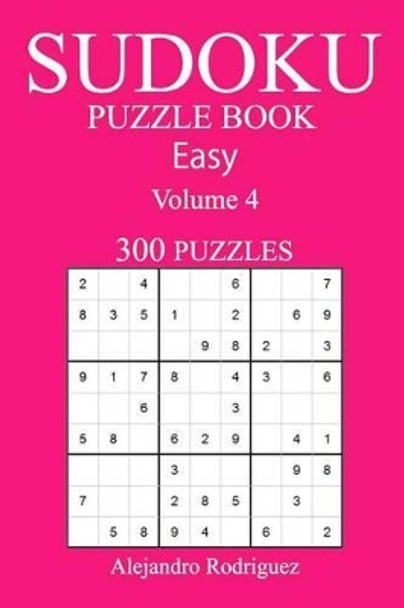 300 Easy Sudoku Puzzle Book: Volume 4 by Alejandro Rodriguez 9781541296619