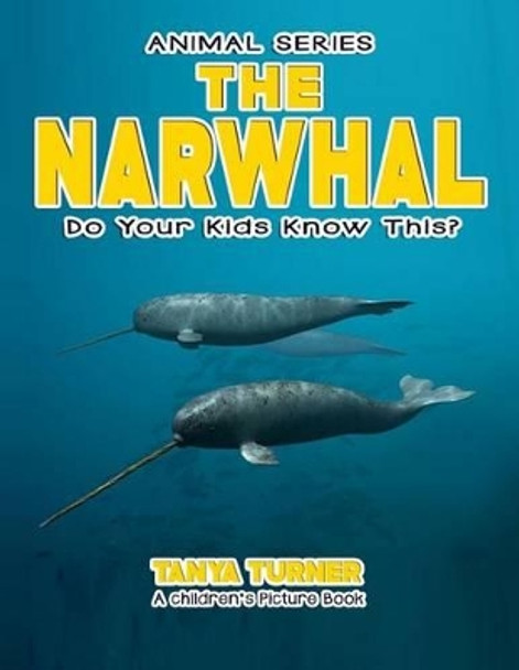 The Narwhal Do Your Kids Know This?: A Children's Picture Book by Tanya Turner 9781541316706