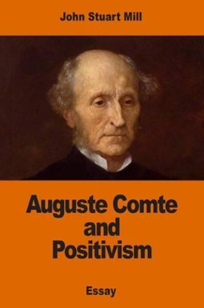 Auguste Comte and Positivism by John Stuart Mill 9781541354753