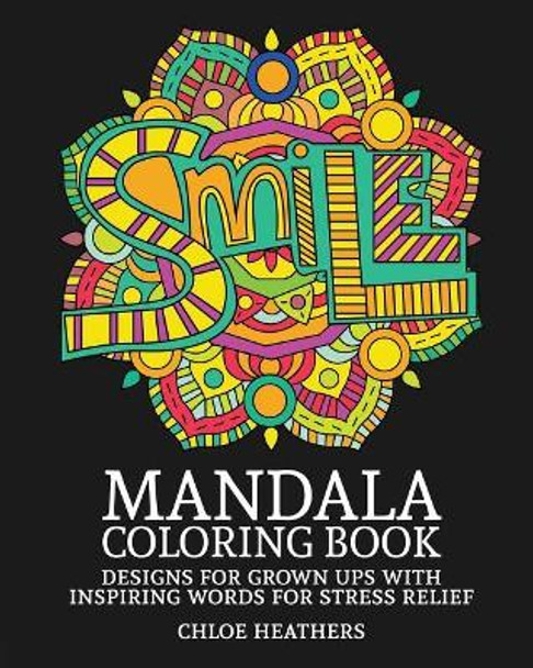 Mandala Coloring Book: Designs for Grown ups with Inspiring words for Stress Relief by Chloe Heathers 9781545046258