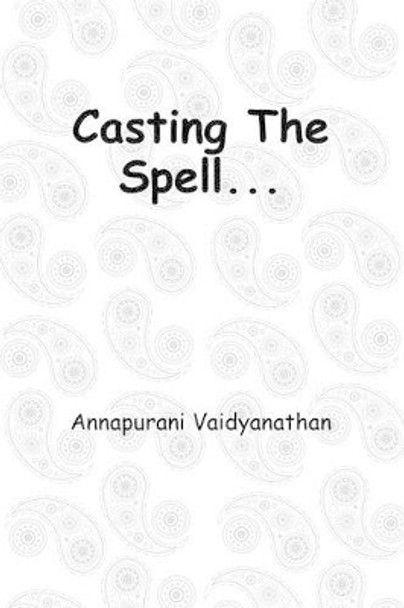 Casting The Spell... by Annapurani Vaidyanathan 9781542414883