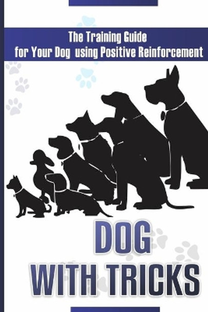 Dog With Tricks: The Training Guide For Your Dog Using Positive Reinforcement by Victor Jones 9781542469821