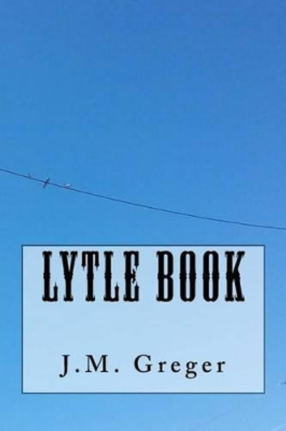 Lytle Book: Poetry Book by J M Greger 9781542526197