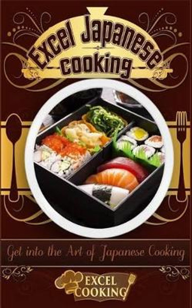 Excel Japanese Cooking: Get Into the Art of Japanese Cooking by Excel Cooking 9781542554213