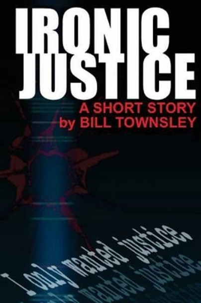 Ironic Justice by Bill Townsley 9781537397610