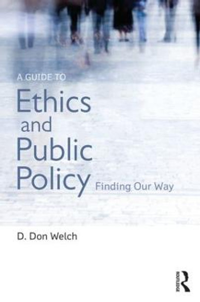 A Guide to Ethics and Public Policy: Finding Our Way by D. Don Welch