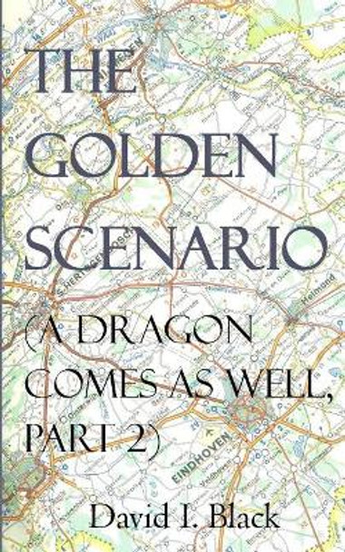 The Golden Scenario (a Dragon Comes as Well, Part 2) by David I Black 9781541310544