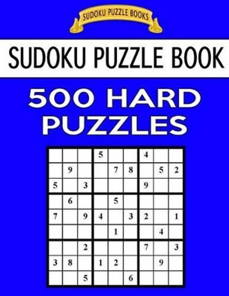 Sudoku Puzzle Book, 500 Hard Puzzles: Single Difficulty Level for No Wasted Puzzles by Sudoku Puzzle Books 9781542614856