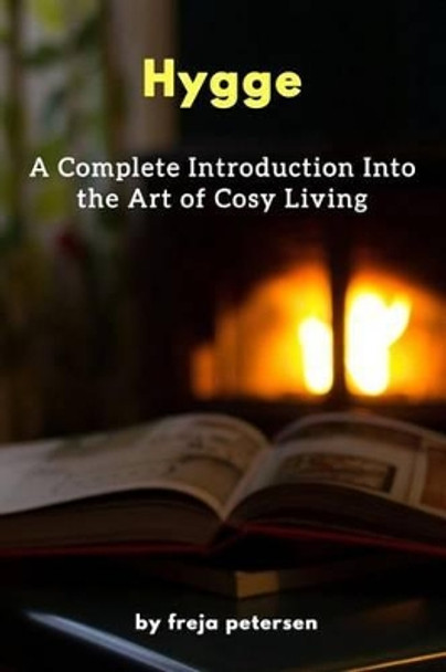 Hygge: A Complete Introduction Into The Art Of Cosy Living by Freja Petersen 9781542785082